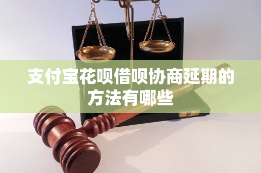 支付宝花呗借呗协商延期的方法有哪些