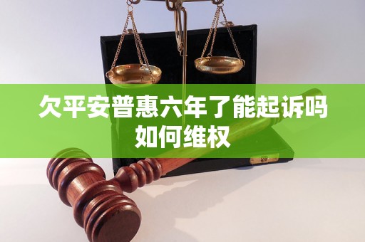 欠平安普惠六年了能起诉吗如何维权