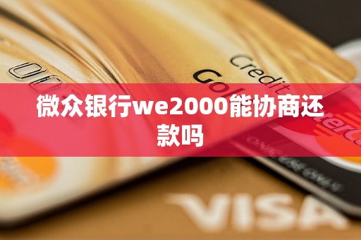 微众银行we2000能协商还款吗