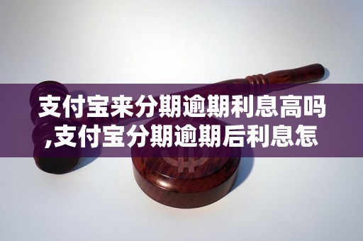 支付宝来分期逾期利息高吗,支付宝分期逾期后利息怎么算