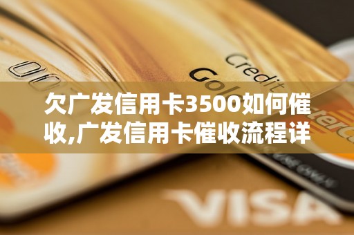 欠广发信用卡3500如何催收,广发信用卡催收流程详解