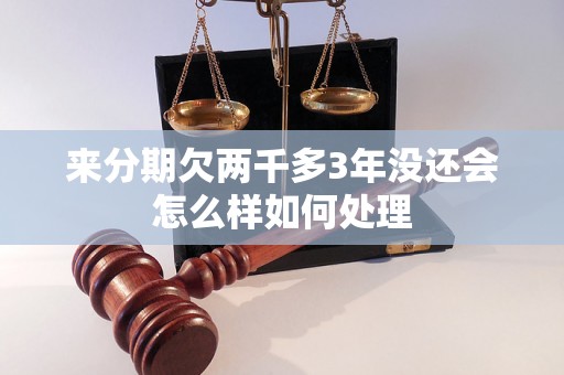 来分期欠两千多3年没还会怎么样如何处理