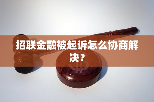 招联金融被起诉怎么协商解决？