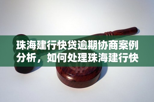 珠海建行快贷逾期协商案例分析，如何处理珠海建行快贷逾期问题