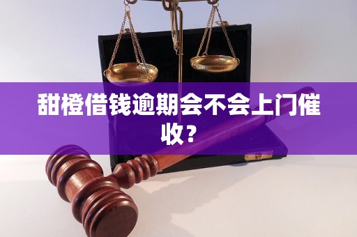 甜橙借钱逾期会不会上门催收？