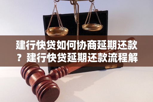 建行快贷如何协商延期还款？建行快贷延期还款流程解析