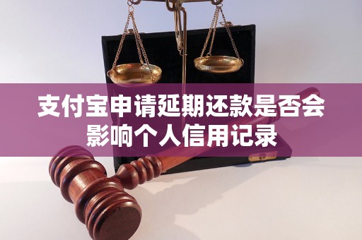 支付宝申请延期还款是否会影响个人信用记录