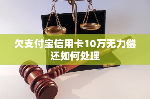 欠支付宝信用卡10万无力偿还如何处理