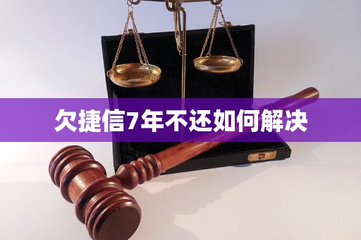 欠捷信7年不还如何解决