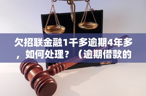 欠招联金融1千多逾期4年多，如何处理？（逾期借款的解决办法）