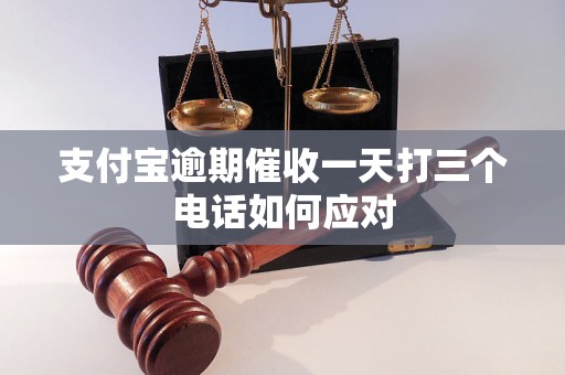 支付宝逾期催收一天打三个电话如何应对