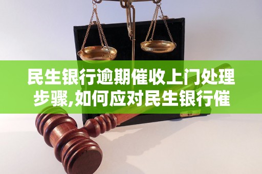 民生银行逾期催收上门处理步骤,如何应对民生银行催收上门