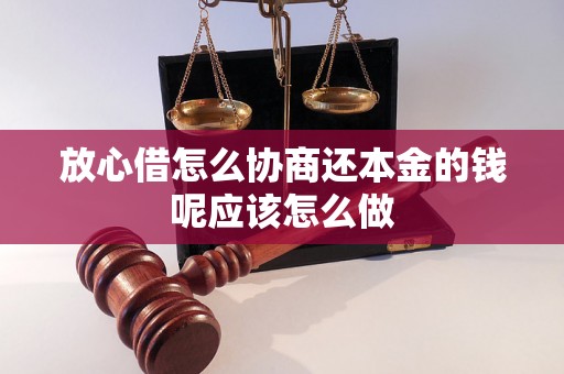 放心借怎么协商还本金的钱呢应该怎么做