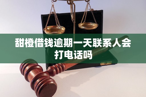 甜橙借钱逾期一天联系人会打电话吗