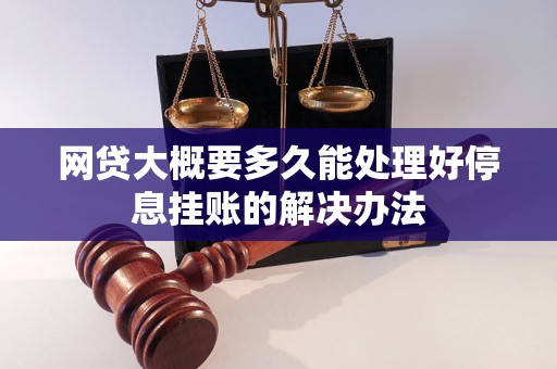 网贷大概要多久能处理好停息挂账的解决办法