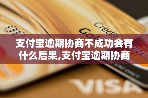 支付宝逾期协商不成功会有什么后果,支付宝逾期协商失败的解决方法