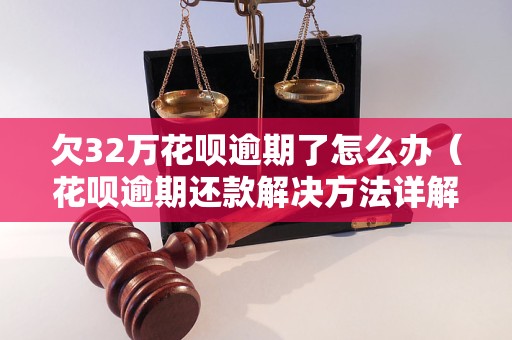 欠32万花呗逾期了怎么办（花呗逾期还款解决方法详解）