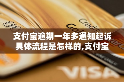 支付宝逾期一年多通知起诉具体流程是怎样的,支付宝逾期一年多后会发生什么情况