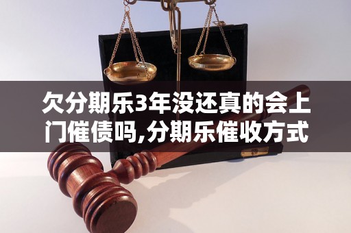 欠分期乐3年没还真的会上门催债吗,分期乐催收方式详解