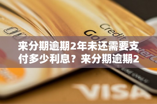 来分期逾期2年未还需要支付多少利息？来分期逾期2年未还利息计算公式