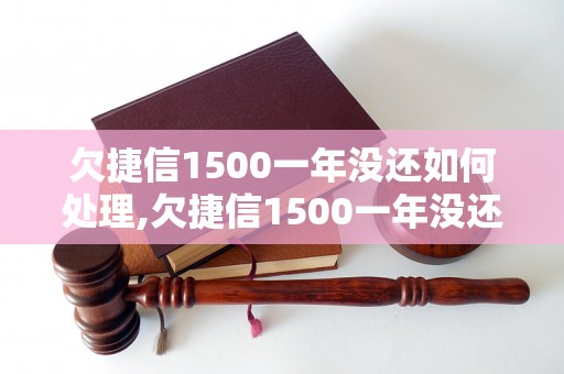 欠捷信1500一年没还如何处理,欠捷信1500一年没还会有什么后果