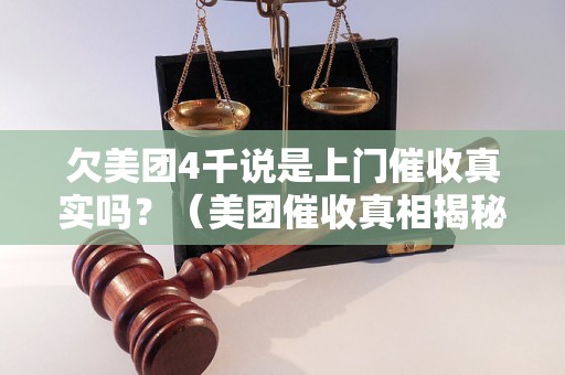 欠美团4千说是上门催收真实吗？（美团催收真相揭秘）