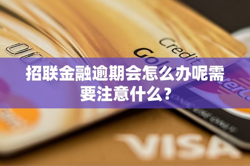 招联金融逾期会怎么办呢需要注意什么？