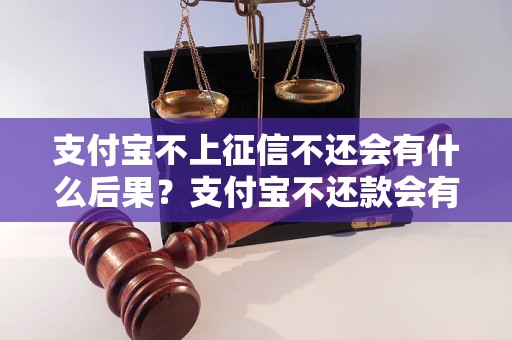 支付宝不上征信不还会有什么后果？支付宝不还款会有什么影响？