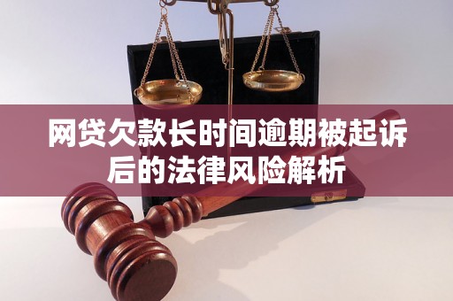 网贷欠款长时间逾期被起诉后的法律风险解析