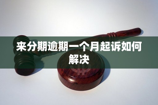 来分期逾期一个月起诉如何解决