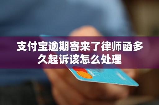 支付宝逾期寄来了律师函多久起诉该怎么处理