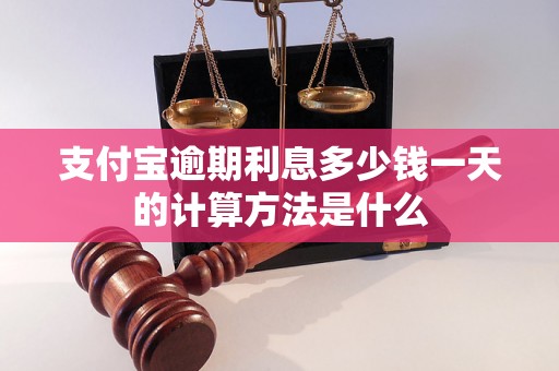 支付宝逾期利息多少钱一天的计算方法是什么