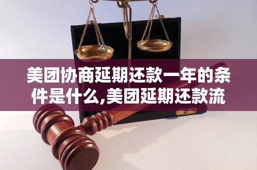 美团协商延期还款一年的条件是什么,美团延期还款流程详解