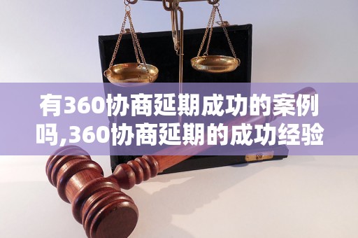 有360协商延期成功的案例吗,360协商延期的成功经验分享