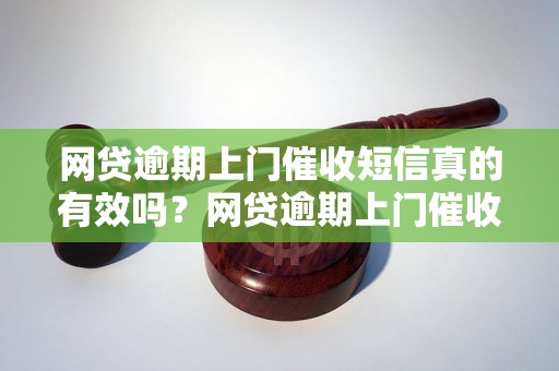 网贷逾期上门催收短信真的有效吗？网贷逾期上门催收短信的真实情况揭秘