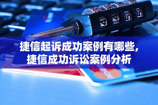 捷信起诉成功案例有哪些,捷信成功诉讼案例分析