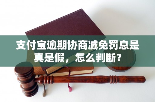 支付宝逾期协商减免罚息是真是假，怎么判断？