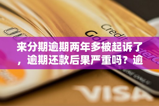 来分期逾期两年多被起诉了，逾期还款后果严重吗？逾期后如何应对法律诉讼？