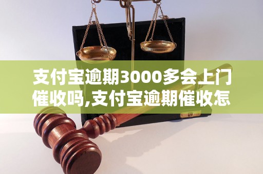 支付宝逾期3000多会上门催收吗,支付宝逾期催收怎么处理