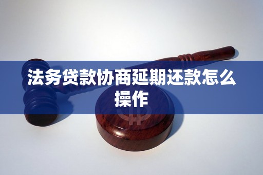 法务贷款协商延期还款怎么操作