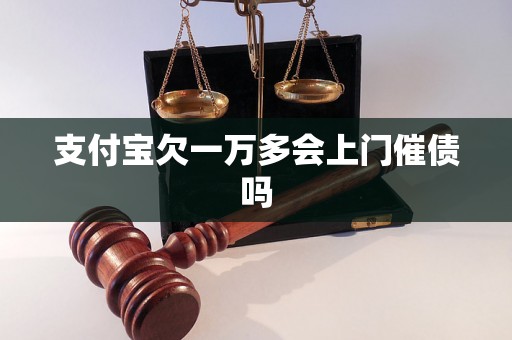 支付宝欠一万多会上门催债吗