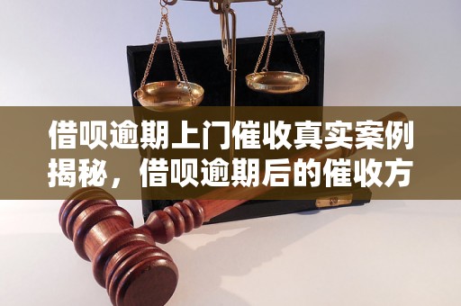 借呗逾期上门催收真实案例揭秘，借呗逾期后的催收方式有哪些