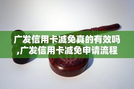 广发信用卡减免真的有效吗,广发信用卡减免申请流程详解