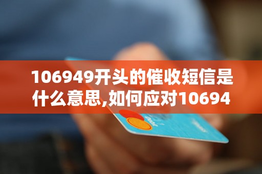 106949开头的催收短信是什么意思,如何应对106949开头的催收短信