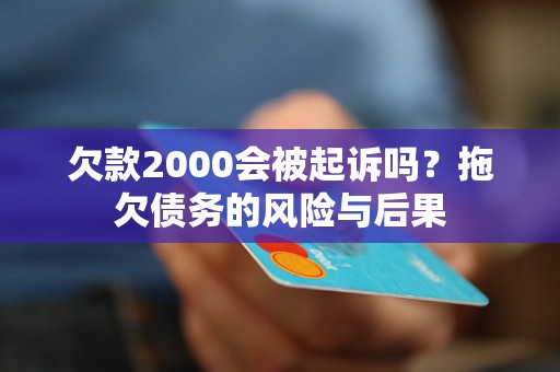 欠款2000会被起诉吗？拖欠债务的风险与后果