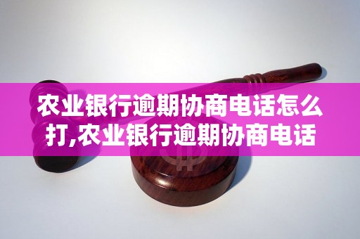 农业银行逾期协商电话怎么打,农业银行逾期协商电话号码查询