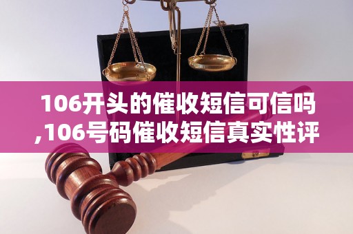 106开头的催收短信可信吗,106号码催收短信真实性评估