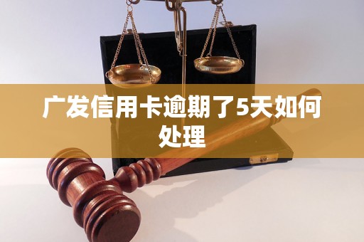 广发信用卡逾期了5天如何处理