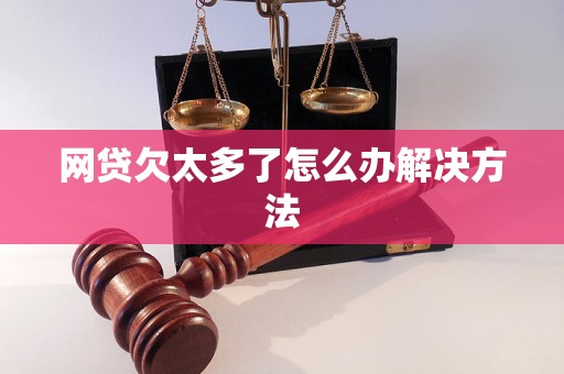 网贷欠太多了怎么办解决方法