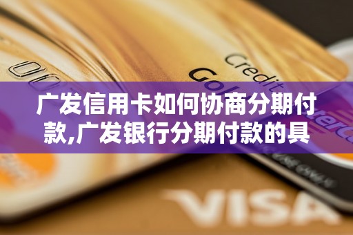 广发信用卡如何协商分期付款,广发银行分期付款的具体流程